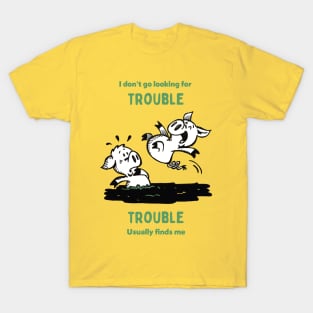 trouble always finds me T-Shirt